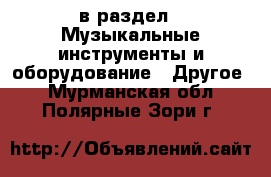  в раздел : Музыкальные инструменты и оборудование » Другое . Мурманская обл.,Полярные Зори г.